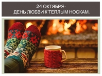 Забавные праздники. 24 октября - День любви к тёплым носочкам.