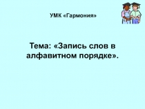 Презентация по русскому языку на тему Запись слов в алфавитном порядке (УМК Гармония)