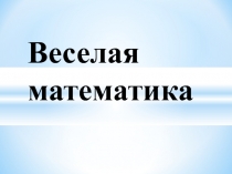 Презентация по математике Веселая математика