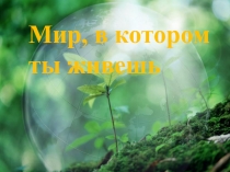 Презентация к внеклассному мероприятию Посмотри как хорош, мир, в котором ты живешь