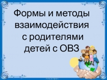 Презентация Формы и методы взаимодействия с родителями детей с ОВЗ.