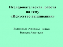 Презентация Исследовательская работа на тему Искусство вышивания