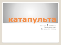 Презентация к выступлению на конкурсе в районе ЕНОТик  Катапульта