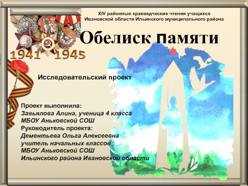 Презентация на тему Обелиск памяти Проект выполнила:Завьялова Алина, ученица 4 Обелиск памяти Проект выполнила:Завьялова Алина, ученица 4 класса МБОУ Аньковской СОШРуководитель проекта: Дементьева Ольга