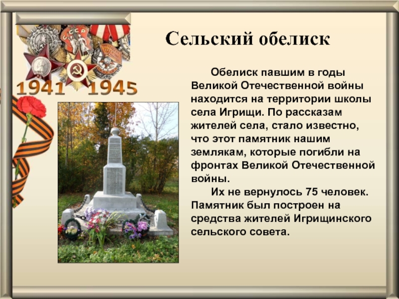 Презентация проекта Обелиск Памяти Сельский обелиск Обелиск павшим в годы Великой Отечественной войны находится на территории Сельский обелиск Обелиск павшим в годы Великой Отечественной войны находится на территории школы села Игрищи. По рассказам жителей
