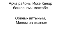 Әбием-алтыным,минем иң якыным!