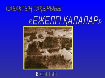 Презентация қазақ тілінен тақырыбы: Ежелгі қалалар (8 сынып)