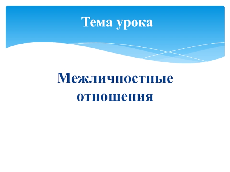Презентация по обществознанию на тему Межличностные отношения (6 класс) Межличностные отношения Тема урока Межличностные отношения Тема урока