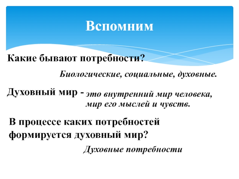 Презентация по обществознанию на тему Межличностные отношения (6 класс) ВспомнимКакие бывают потребности?Биологические, социальные, духовные.Духовный мир - это внутренний мир человека, ВспомнимКакие бывают потребности?Биологические, социальные, духовные.Духовный мир - это внутренний мир человека, мир его мыслей и чувств.В процессе