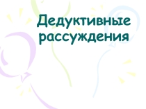 Дедуктивные рассуждения. Презентация к уроку ТОНКМ с МП