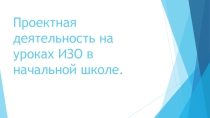 Проектная деятельность на уроках ИЗО .