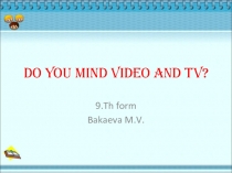 Презентация к уроку в 9 клаасе Do you mind video and TV.pptx