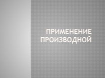Презентация по теме Применение производной