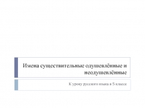 Презентация к уроку русского языка в 5 классе на тему Имена существительные одушевлённые и неодушевлённые