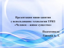 Презентация мини-занятия с использованием технологии ТРИЗ Человек - живое существо