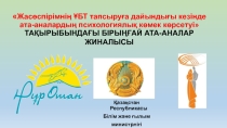 Жасөспірімнің ҰБТ тапсыруға дайындығы кезінде ата-аналардың психологиялық көмек көрсетуі ТАҚЫРЫБЫНДАҒЫ БІРЫҢҒАЙ АТА-АНАЛАР ЖИНАЛЫСЫ