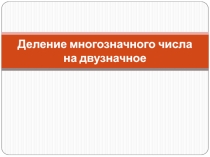 Презентация по математике Деление многозначного числа на двузначное