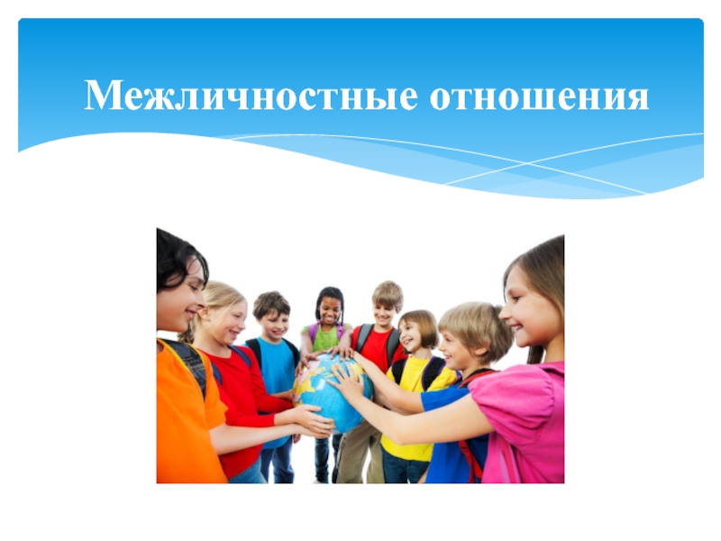 Презентация по обществознанию на тему Межличностные отношения (6 класс) Межличностные отношения Межличностные отношения