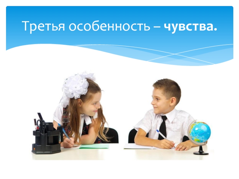 Презентация по обществознанию на тему Межличностные отношения (6 класс) Третья особенность – чувства. Третья особенность – чувства.