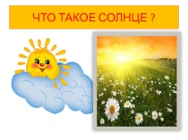 Презентация Что такое солнце(6-7 лет)