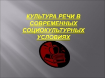 Презентация Культура речи в современных социокультурных условиях
