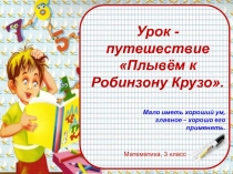 Презентация к уроку-путешествию по математике на тему Плывем к Робинзону Крузо (3 класс)