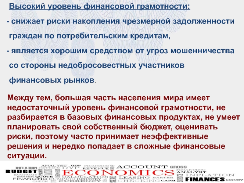 Презентация для внеурочного мероприятия на тему Финансовая грамотность Высокий уровень финансовой грамотности: снижает риски накопления чрезмерной задолженности граждан по Высокий уровень финансовой грамотности: снижает риски накопления чрезмерной задолженности граждан по потребительским кредитам, является хорошим средством от
