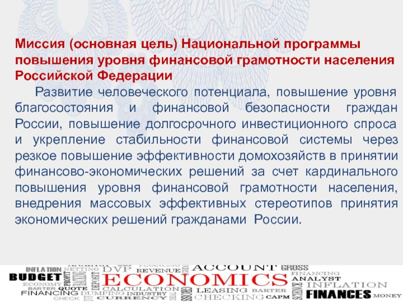 Презентация для внеурочного мероприятия на тему Финансовая грамотность Миссия (основная цель) Национальной программы повышения уровня финансовой грамотности населения Российской Миссия (основная цель) Национальной программы повышения уровня финансовой грамотности населения Российской Федерации Развитие человеческого потенциала, повышение уровня
