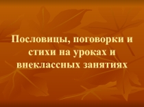 Презентация. Пословицы, стихи, поговорки, притчи, игры на уроках, внеклассных занятиях и внеурочной деятельности младших школьников.