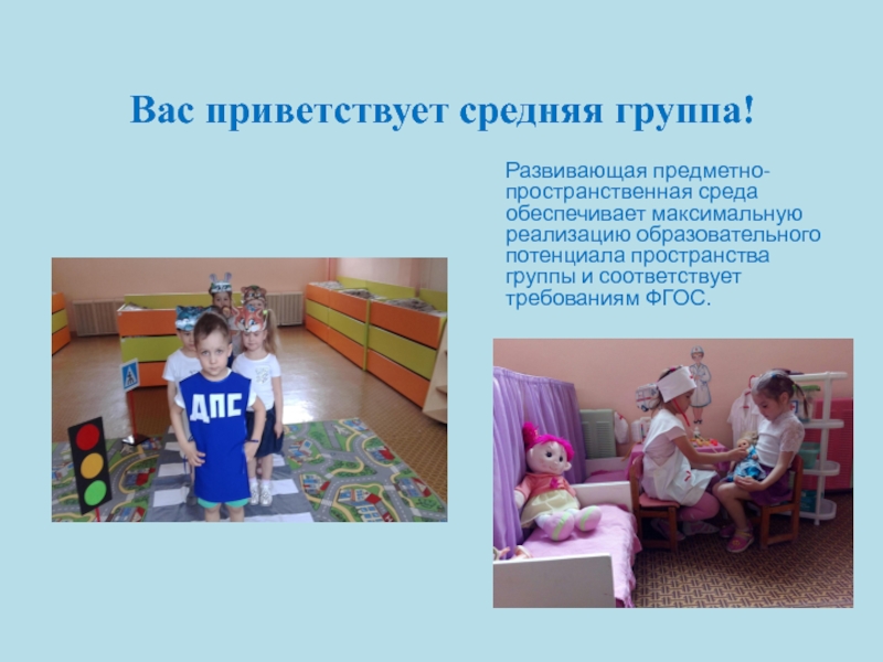 Презентация Организация развивающей предметно-пространственной среды (средняя группа) Вас приветствует средняя группа!Развивающая предметно-пространственная среда обеспечивает максимальную реализацию образовательного потенциала Вас приветствует средняя группа!Развивающая предметно-пространственная среда обеспечивает максимальную реализацию образовательного потенциала пространства группы и соответствует требованиям ФГОС.