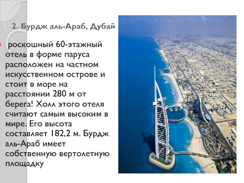 Презентация по МХК Шедевры мировой архитектуры 2. Бурдж аль-Араб, Дубай роскошный 60-этажный отель в форме паруса расположен на 2. Бурдж аль-Араб, Дубай роскошный 60-этажный отель в форме паруса расположен на частном искусственном острове и стоит в