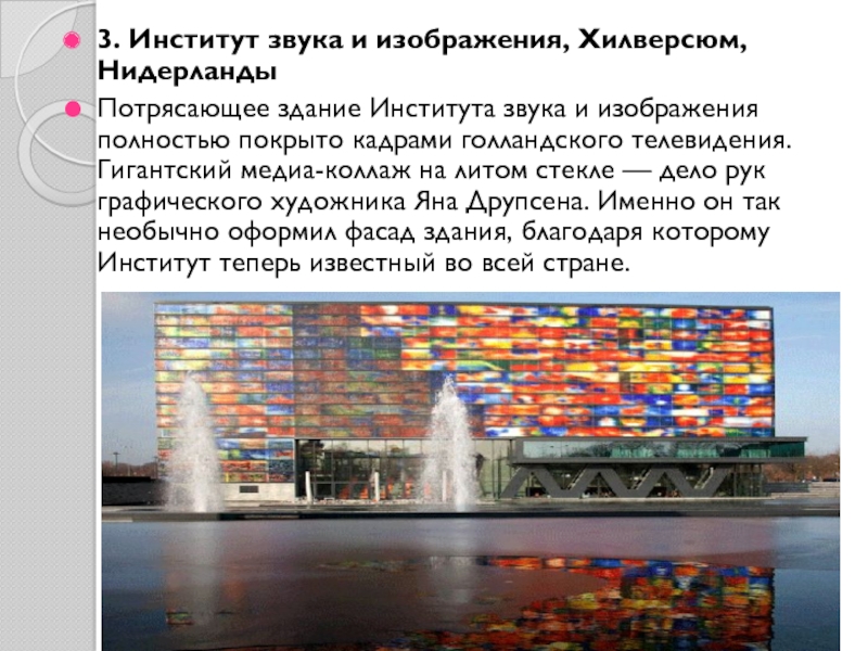 Презентация по МХК Шедевры мировой архитектуры 3. Институт звука и изображения, Хилверсюм, НидерландыПотрясающее здание Института звука и 3. Институт звука и изображения, Хилверсюм, НидерландыПотрясающее здание Института звука и изображения полностью покрыто кадрами голландского телевидения.