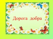Презентация по воспитательной работе.Дорога добра