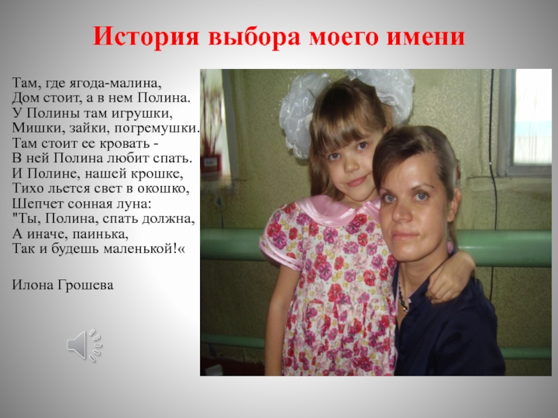 Презентация Я и мое имя История выбора моего имени Там, где ягода-малина, Дом стоит, а в История выбора моего имени Там, где ягода-малина, Дом стоит, а в нем Полина. У Полины там игрушки,