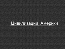 Презентация Доколумбовые цивилизации Америки