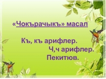 Презентация по крымскотатарскому языку, обучение грамоте. Чокърачыкъ, масал