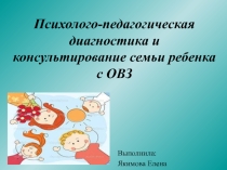 Презентация Психолого-педагогическая диагностика и консультирование семьи ребенка с ОВЗ