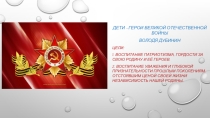 Дети –герои Великой Отечественной войны. Володя Дубинин. Цели: 1. Воспитание патриотизма, гордости за свою Родину и её героев. 2. Воспитание уважения и глубокой признательности прошлым поколениям, отстоявшим ценой своей жизни независимость нашей Родины. 