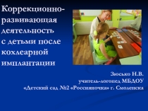 Презентация Коррекционно-развивающая деятельность с детьми после кохлеарной имплантации
