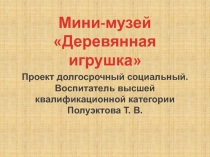 Проект Мини-музей Деревянная игрушка
