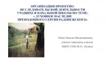 ОРГАНИЗАЦИЯ ПРОЕКТНО-ИССЛЕДОВАТЕЛЬСКОЙ ДЕЯТЕЛЬНОСТИ УЧАЩИХСЯ НАЧАЛЬНОЙ ШКОЛЫ ПО ТЕМЕ  ДУХОВНОЕ НАСЛЕДИЕ ПРЕПОДОБНОГО СЕРГИЯ РАДОНЕЖСКОГО