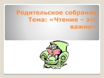 Презентация, к родительскому собранию в начальной школе, по теме: Чтение - это важно