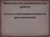 Презентация к исследовательской работе Влияние состояния почвы на рост растений