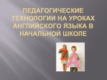 Презентация Педагогические технологии на уроках английского языка в начальной школе