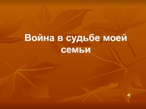 Презентация Война в судьбе моей семьи