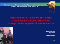 Презентация по музыке на тему Развитие творческих способностей на основе продуктивно-творческой деятельности