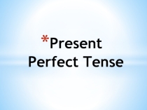 Презентация Present Perfect Tense 6 класс