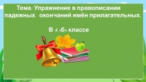Презентация к уроку русского языка на тему Упражнение в правописании падежных окончаний имен прилагательных