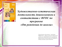 Художественно-эстетическая деятельность дошкольников в соответствии с ФГОС по программе От рождения до школы