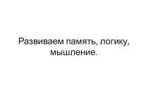 Развитие познавательных процессов. Задания на развитие памяти, логики, мышления. Может использоваться на занятиях внеурочной деятельности